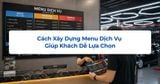 Cách Xây Dựng Menu Dịch Vụ Giúp Khách Dễ Lựa Chọn