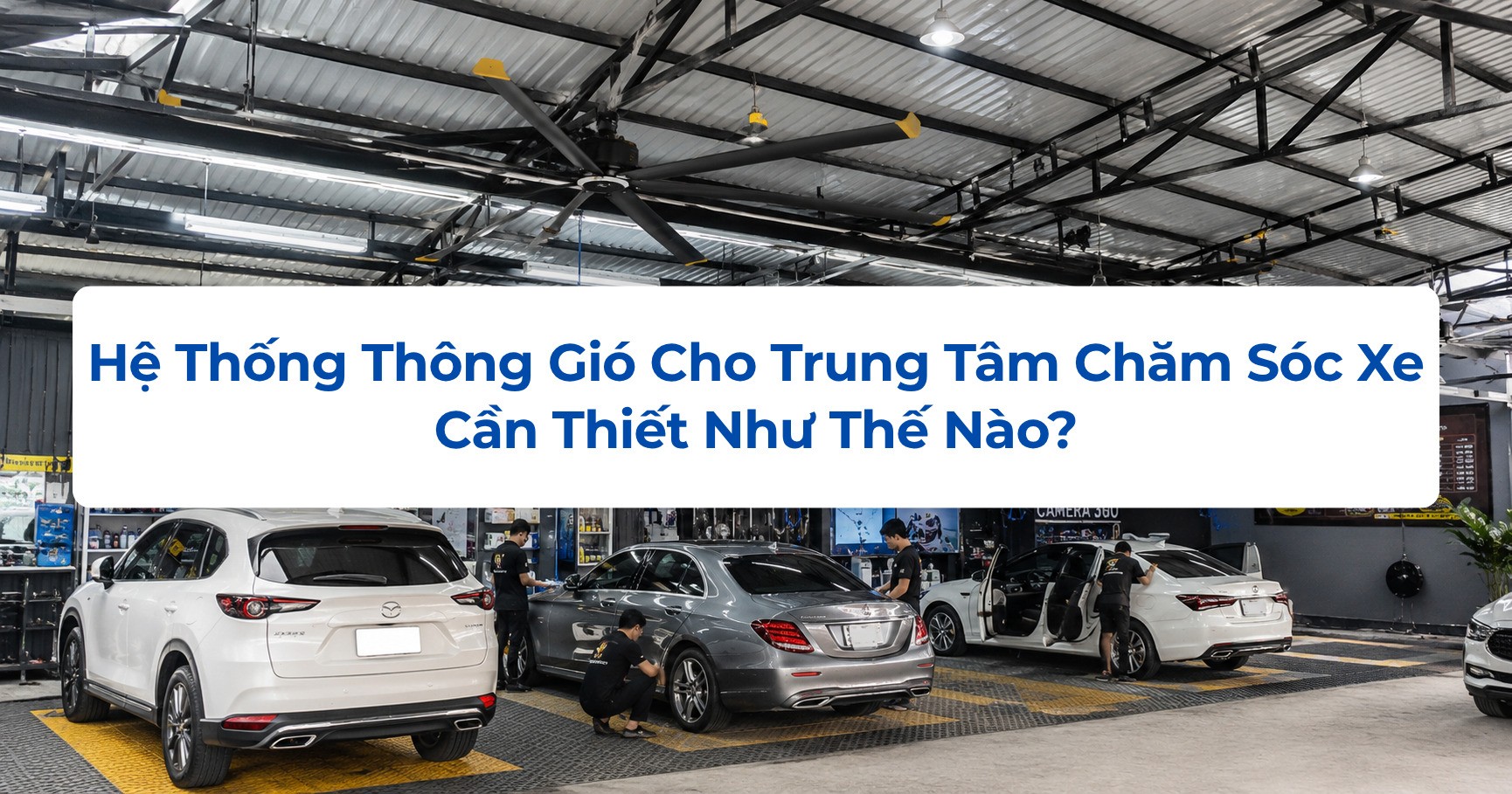 Hệ Thống Thông Gió Cho Trung Tâm Chăm Sóc Xe Cần Thiết Như Thế Nào?