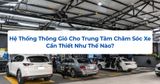 Hệ Thống Thông Gió Cho Trung Tâm Chăm Sóc Xe Cần Thiết Như Thế Nào?