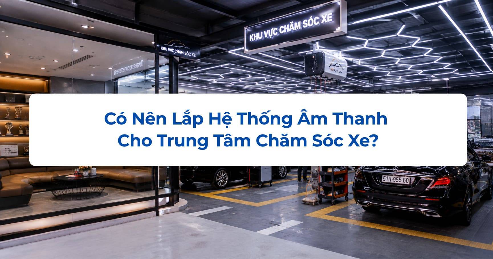 Có Nên Lắp Hệ Thống Âm Thanh Cho Trung Tâm Chăm Sóc Xe?