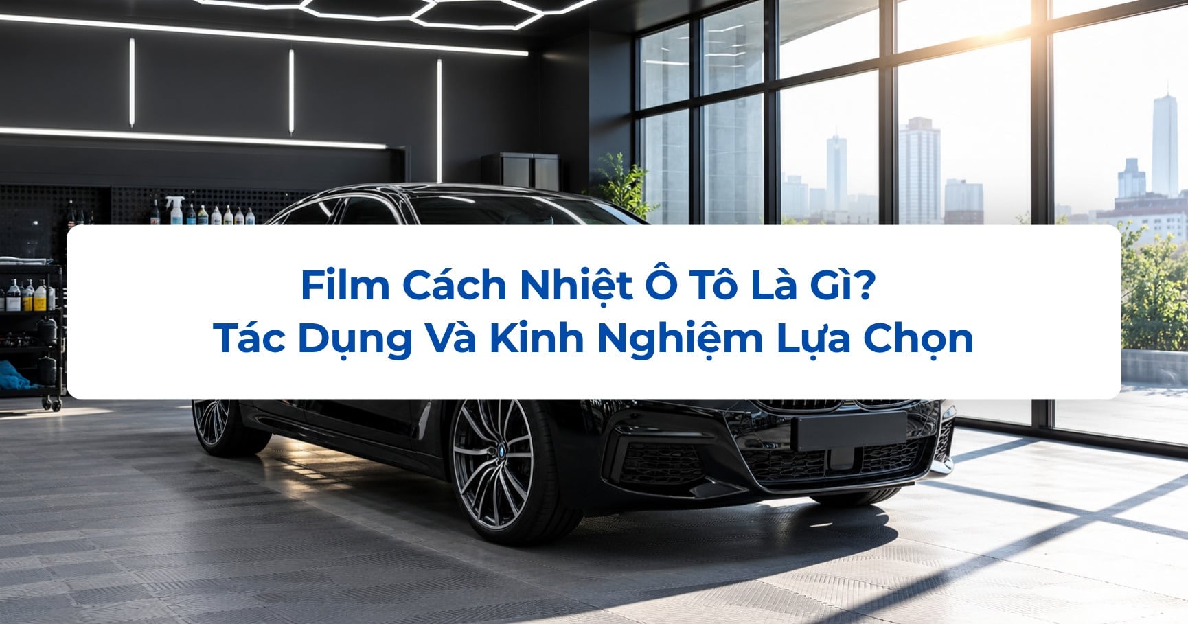 Film Cách Nhiệt Ô Tô Là Gì? Tác Dụng Và Kinh Nghiệm Lựa Chọn