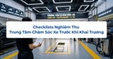 Checklists Nghiệm Thu Trung Tâm Chăm Sóc Xe Trước Khi Khai Trương