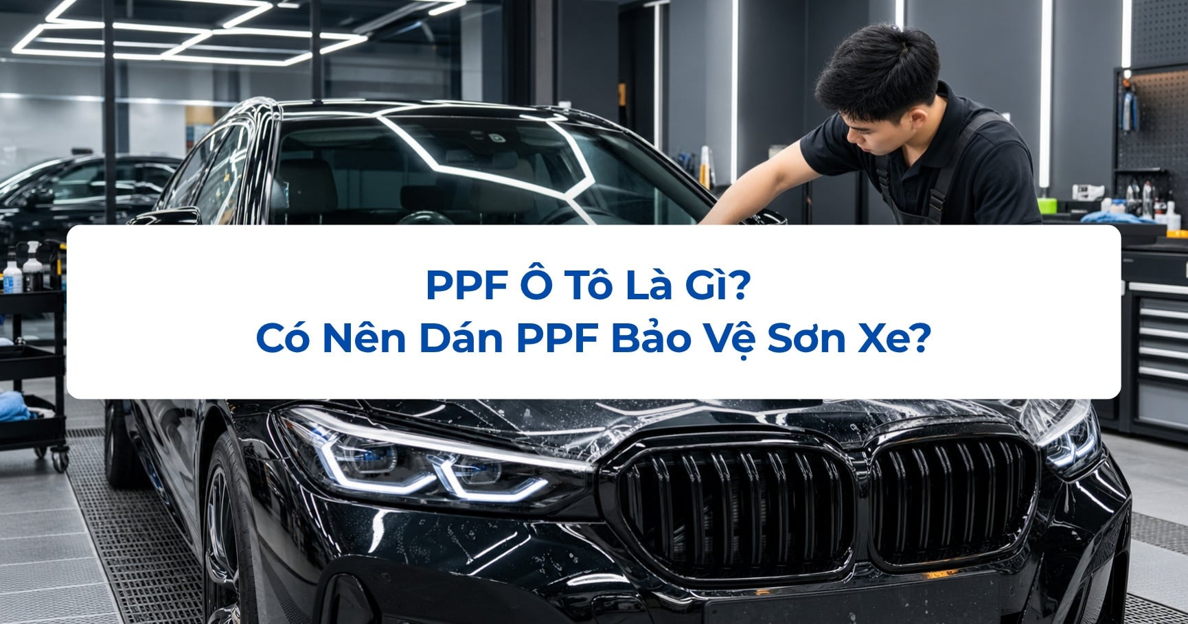 PPF Ô Tô Là Gì? Có Nên Dán PPF Bảo Vệ Sơn Xe?