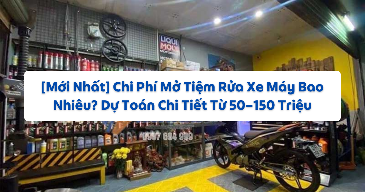 Chi Phí Mở Tiệm Rửa Xe Máy Bao Nhiêu? Vốn & Thiết Bị Cần Có