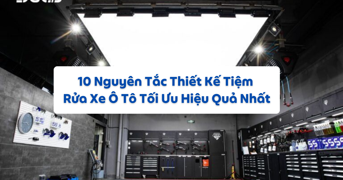 10 Nguyên Tắc Thiết Kế Tiệm Rửa Xe Ô Tô Tối Ưu Hiệu Quả Nhất