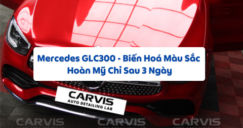 MERCEDES GLC300 - BIẾN HOÁ MÀU SẮC HOÀN MỸ CHỈ SAU 3 NGÀY TẠI CARVIS