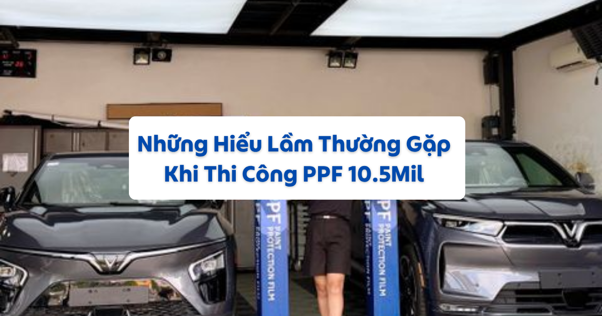 Những hiểu lầm thường gặp khi Thi công PPF 10.5Mil từ SGCB