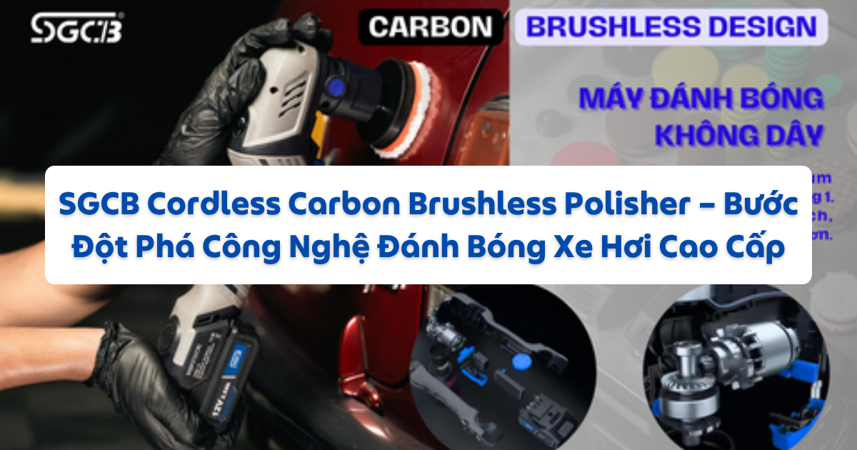 SGCB Cordless Carbon Brushless Polisher – Bước Đột Phá Công Nghệ Đánh Bóng Xe Hơi Cao Cấp