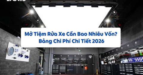 Mở Tiệm Rửa Xe Cần Bao Nhiêu Vốn? Bảng Chi Phí Chi Tiết 2026
