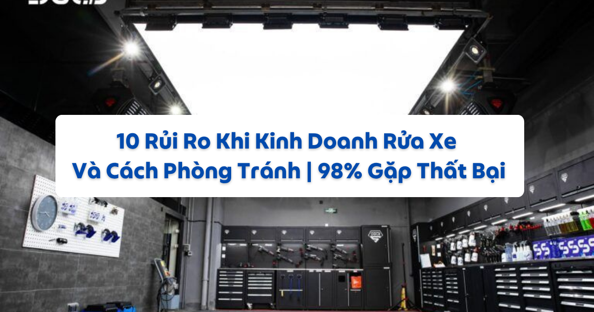 10 Rủi Ro Khi Kinh Doanh Rửa Xe Và Cách Phòng Tránh | 98% Gặp Thất Bại