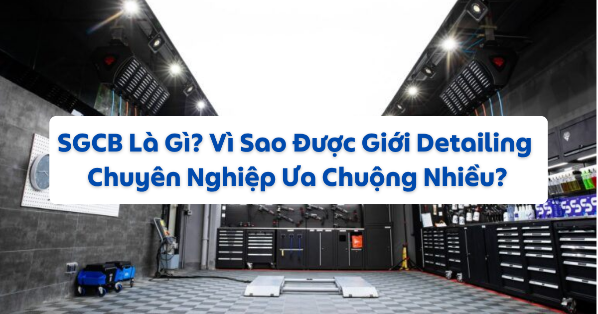 SGCB Là Gì? Vì Sao Giới Detailing Chuyên Nghiệp Ưa Chuộng?