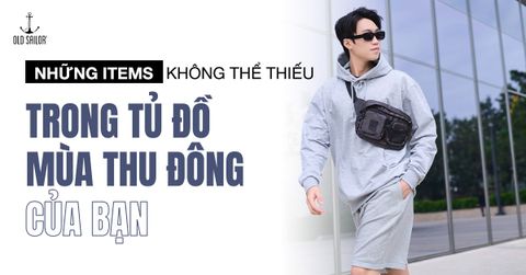 NHỮNG ITEMS KHÔNG THỂ THIẾU TRONG TỦ ĐỒ MÙA THU ĐÔNG CỦA BẠN