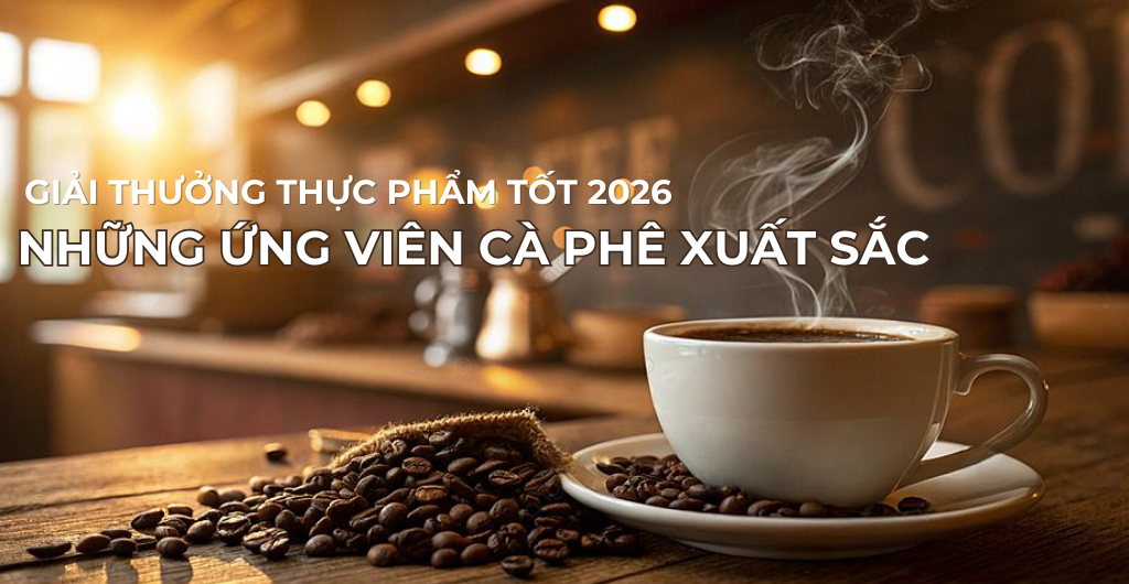 TÓM TẮT GIẢI THƯỞNG THỰC PHẨM TỐT 2026: NHỮNG ỨNG VIÊN CÀ PHÊ XUẤT SẮC