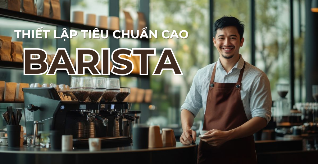TẠI SAO ĐANG THIẾT LẬP TIÊU CHUẨN CAO CHO KỸ NĂNG BARISTA