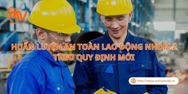 Huấn Luyện An Toàn Lao Động Nhóm 2 Theo Quy Định Mới