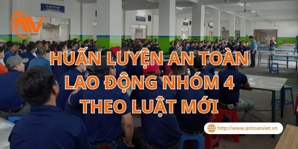 Huấn Luyện An Toàn Lao Động Nhóm 4 Theo Luật Mới