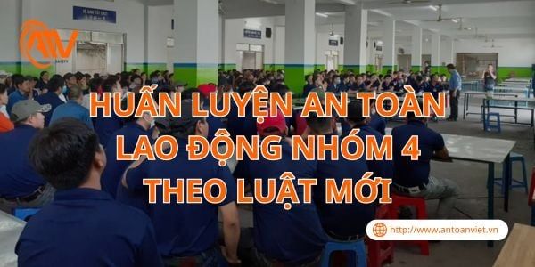 Huấn Luyện An Toàn Lao Động Nhóm 4 Theo Luật Mới