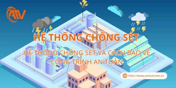 Hệ Thống Chống Sét Và Cách Bảo Vệ Công Trình An Toàn