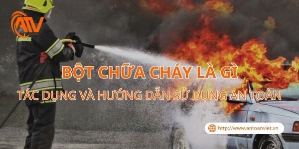 Bột Chữa Cháy Là Gì? Tác Dụng Và Hướng Dẫn Sử Dụng An Toàn