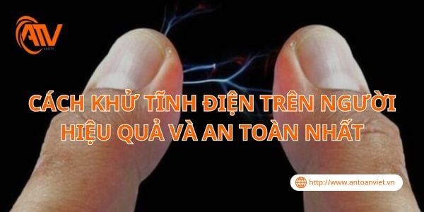 Cách Khử Tĩnh Điện Trên Người Hiệu Quả Và An Toàn Nhất