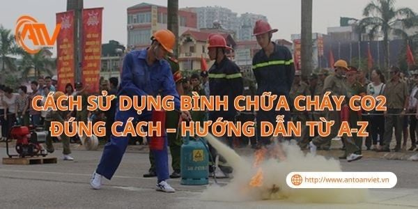 Cách Sử Dụng Bình Chữa Cháy CO2 Đúng Cách – Hướng Dẫn Từ A-Z