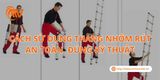 Cách Sử Dụng Thang Nhôm Rút An Toàn, Đúng Kỹ Thuật