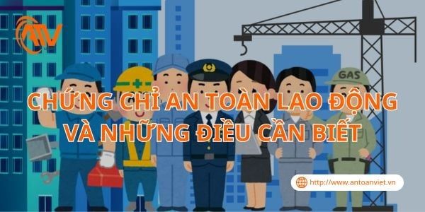 Chứng Chỉ An Toàn Lao Động Và Những Điều Cần Biết