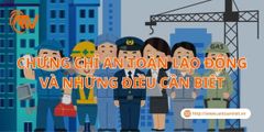 Chứng Chỉ An Toàn Lao Động Và Những Điều Cần Biết