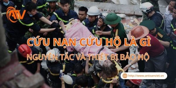 Cứu Nạn Cứu Hộ Là Gì? Nguyên Tắc Và Thiết Bị Bảo Hộ