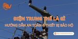 Điện Trung Thế Là Gì? Hướng Dẫn An Toàn & Thiết Bị Bảo Hộ