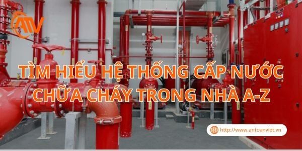 Tìm Hiểu Hệ Thống Cấp Nước Chữa Cháy Trong Nhà A-Z