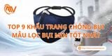 TOP 9 Khẩu Trang Chống Bụi Mẫu Lọc Bụi Mịn Tốt Nhất 2026