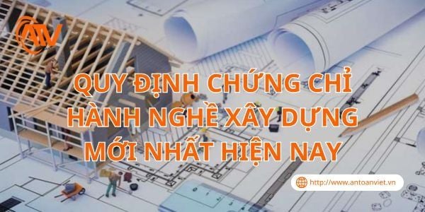 Quy Định Chứng Chỉ Hành Nghề Xây Dựng Mới Nhất Hiện Nay
