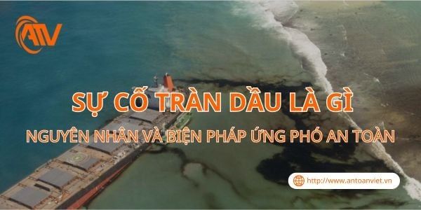 Sự Cố Tràn Dầu Là Gì? Nguyên Nhân Và Biện Pháp Ứng Phó An Toàn