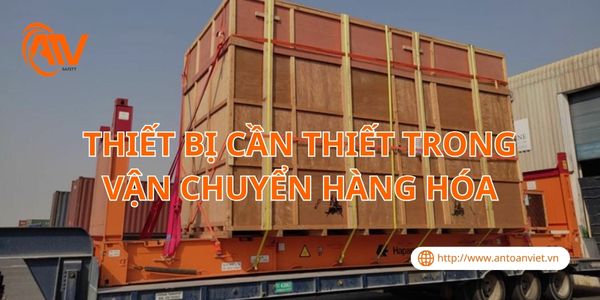 Thiết Bị Cần Thiết Trong Vận Chuyển Hàng Hóa
