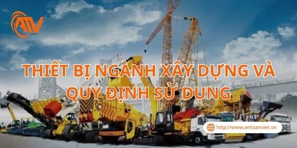 Thiết Bị Ngành Xây Dựng Và Quy Định Sử Dụng