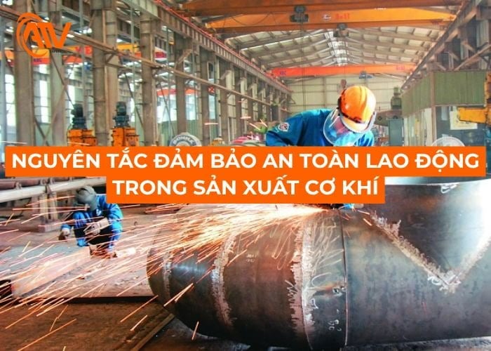 Nguyên tắc đảm bảo an toàn lao động trong sản xuất cơ khí phòng ngừa tai nạn hiệu quả