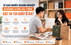 VÌ SAO NHIỀU DOANH NGHIỆP KHÔNG CÒN ƯU TIÊN ĐẶT IN TÚI GIẤY Ở XA?