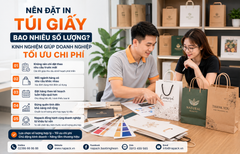 NÊN ĐẶT IN TÚI GIẤY BAO NHIÊU SỐ LƯỢNG ĐỂ DOANH NGHIỆP TỐI ƯU CHI PHÍ