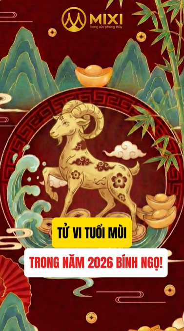 🐐 TỬ VI TUỔI MÙI NĂM 2026 BÍNH NGỌ!