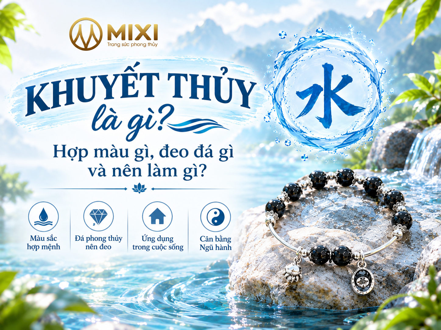 Khuyết Thuỷ là gì, chọn màu nào, đeo đá phong thuỷ gì phù hợp