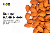 Ăn hạt hạnh nhân mỗi ngày – Giải pháp duy trì vóc dáng và đường huyết ổn định