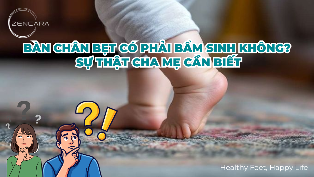 Bàn chân bẹt có phải bẩm sinh không? Sự thật cha mẹ cần biết