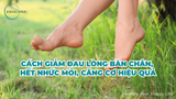 Cách giảm đau lòng bàn chân, hết nhức mỏi, căng cơ hiệu quả