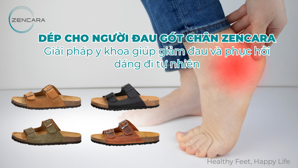 Dép cho người đau gót chân Zencara, giải pháp y khoa giúp giảm đau và phục hồi dáng đi tự nhiên