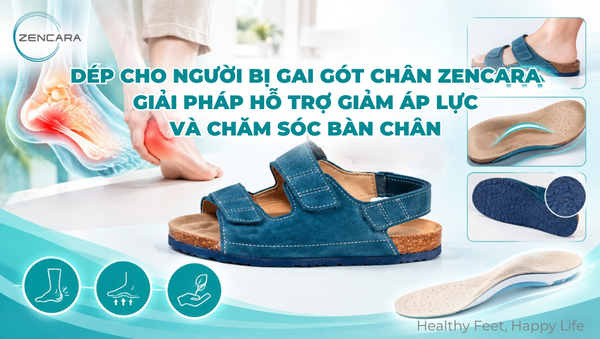Dép cho người bị gai gót chân Zencara, giải pháp hỗ trợ giảm áp lực và chăm sóc bàn chân