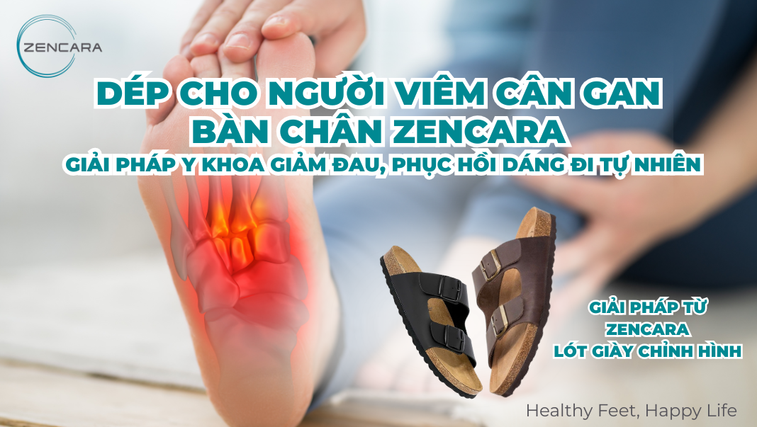 Dép cho người viêm cân gan bàn chân Zencara. Giải pháp y khoa giảm đau, phục hồi dáng đi tự nhiên
