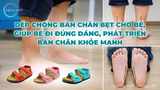 Dép chống bàn chân bẹt cho bé, giúp bé đi đúng dáng, phát triển bàn chân khỏe mạnh