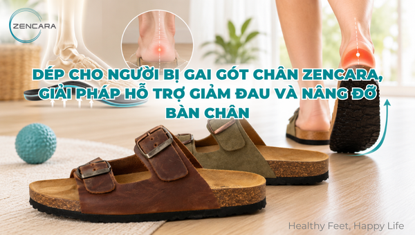Dép cho người bị gai gót chân Zencara, giải pháp hỗ trợ giảm đau và nâng đỡ bàn chân