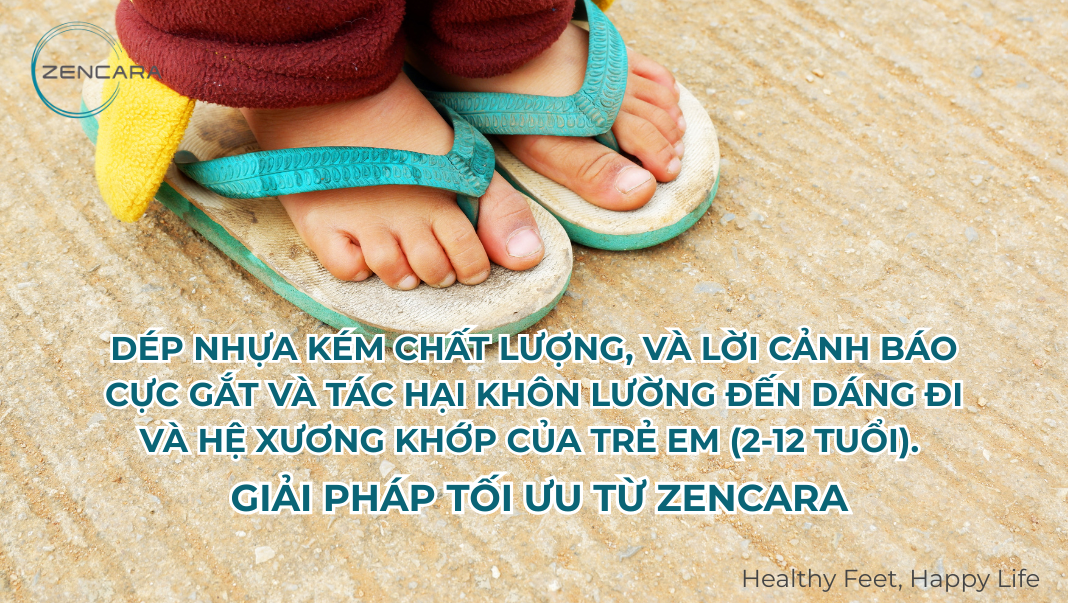 Dép nhựa kém chất lượng, và lời cảnh báo cực gắt và tác hại khôn lường đến dáng đi và hệ xương khớp của trẻ em (2-12 tuổi). Giải pháp tối ưu từ Zencara